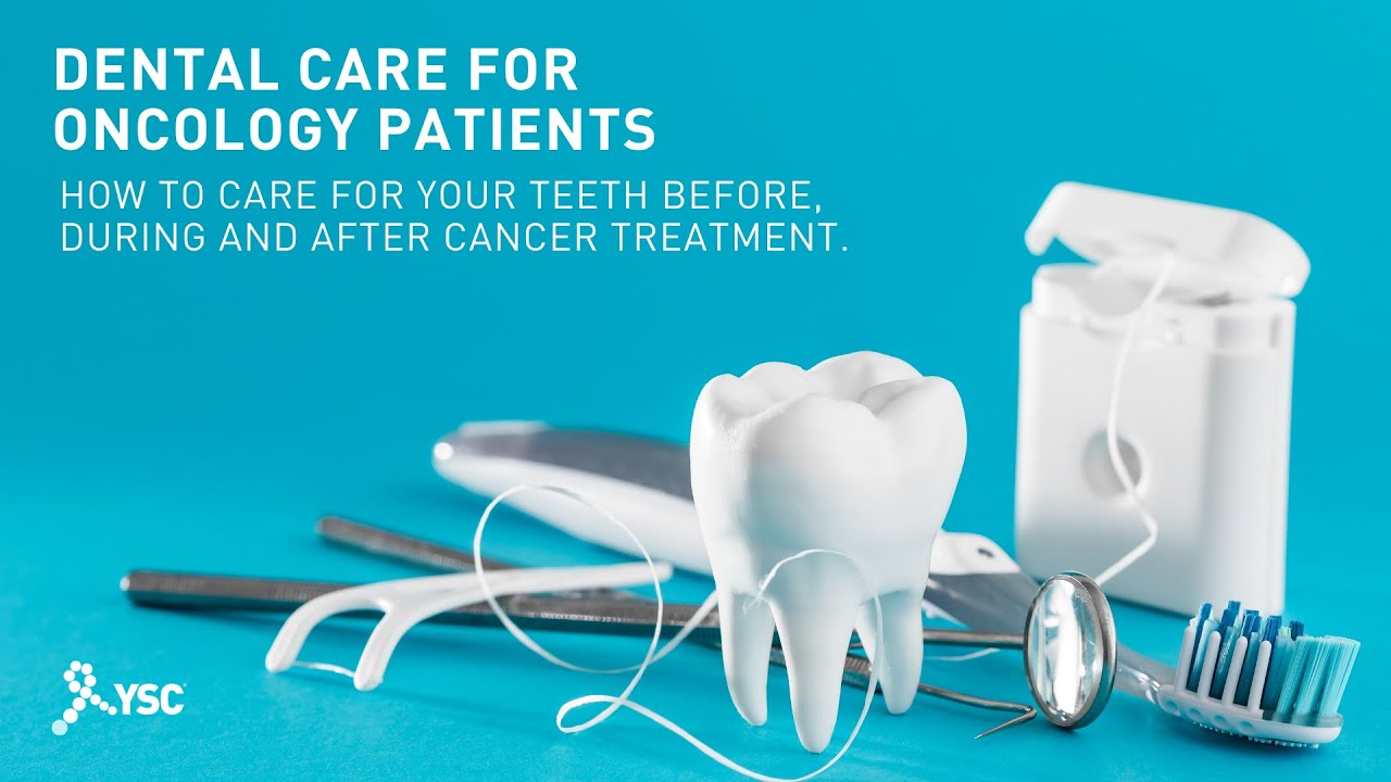Dental Care for Oncology Patients: How to Care For Your Teeth Before, During and After Treatment