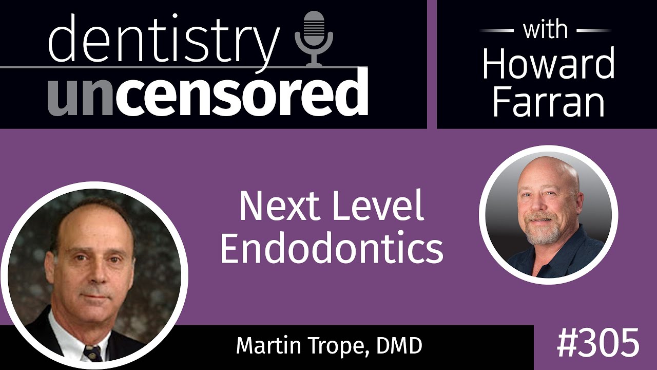 305 Next Level Endodontics with Martin Trope : Dentistry Uncensored with Howard Farran
