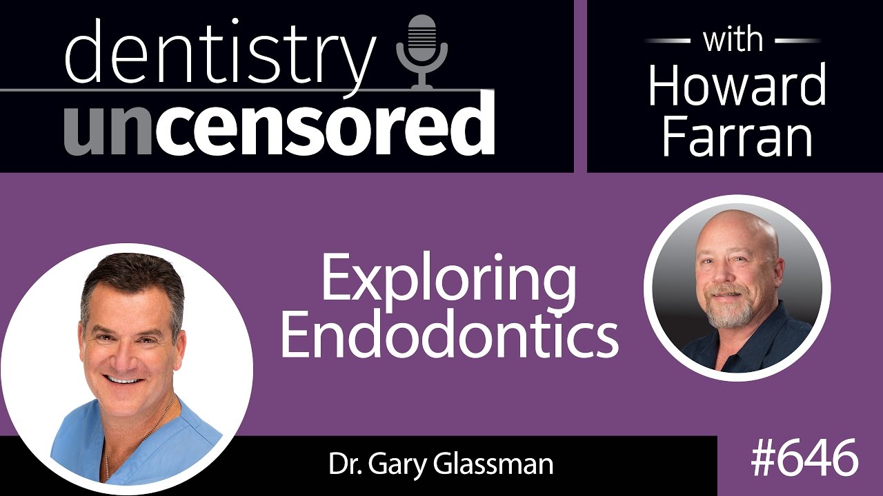 646 Exploring Endodontics with Gary Glassman : Dentistry Uncensored with Howard Farran