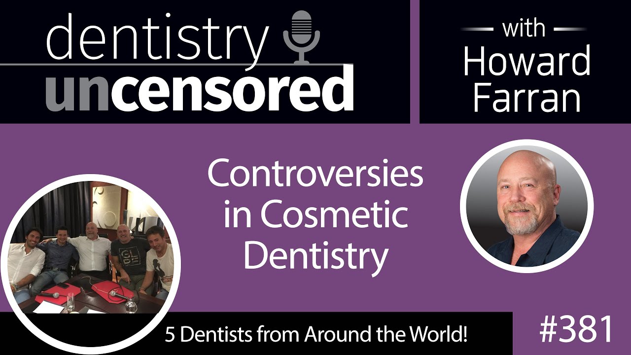 381 Controversies in Cosmetic Dentistry with 5 Friends from Around the World : Dentistry Uncensored