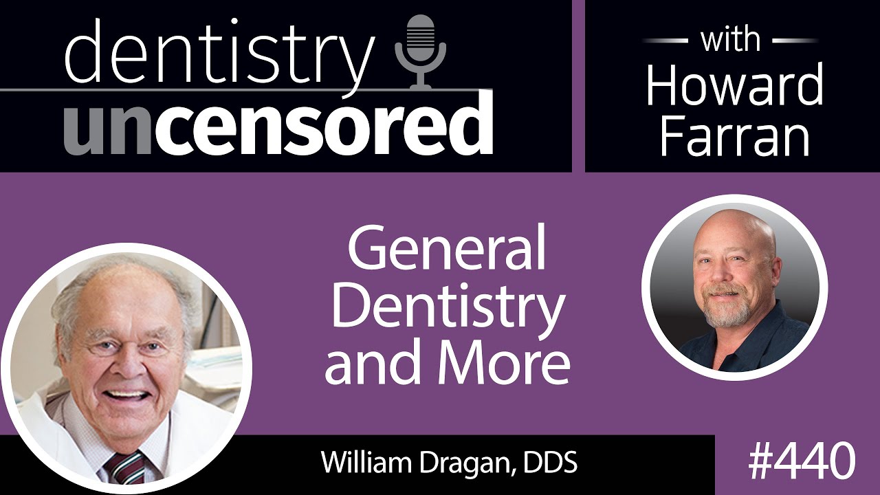 440 General Dentistry and More with William Dragan : Dentistry Uncensored with Howard Farran